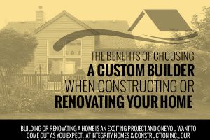 The Benefits of Choosing a Custom Builder When Constructing or Renovating Your Home